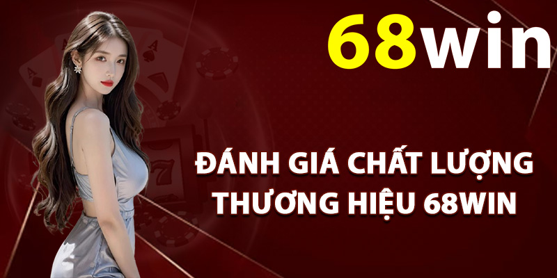 Đánh giá chất lượng thương hiệu 68Win